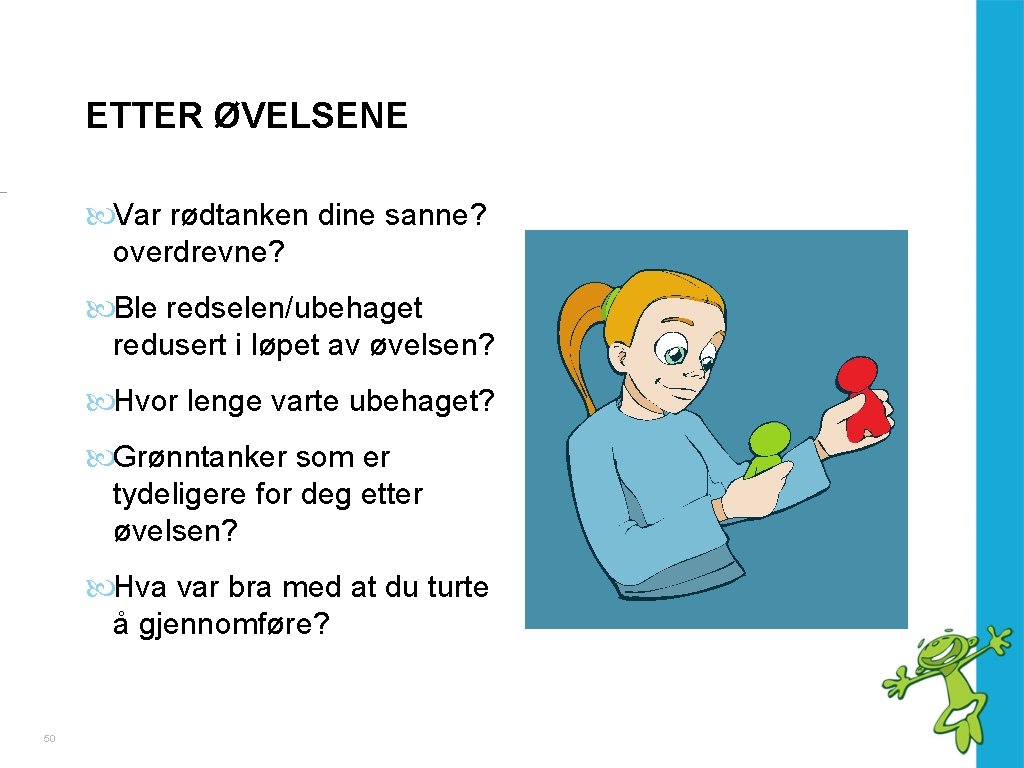 ETTER ØVELSENE Var rødtanken dine sanne? overdrevne? Ble redselen/ubehaget redusert i løpet av øvelsen?