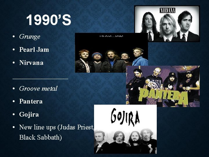 1990’S • Grunge • Pearl Jam • Nirvana ________ • Groove metal • Pantera