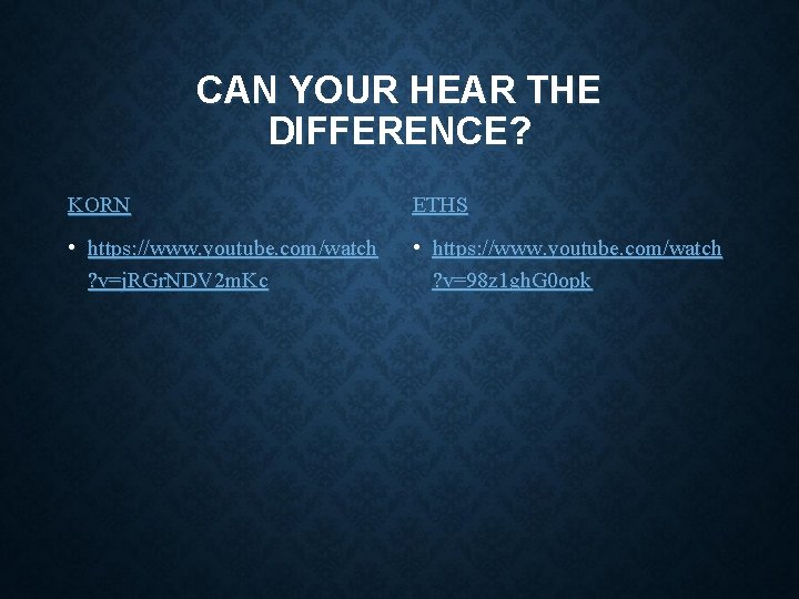 CAN YOUR HEAR THE DIFFERENCE? KORN ETHS • https: //www. youtube. com/watch ? v=j.