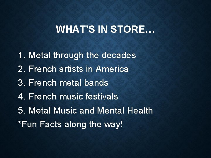 WHAT’S IN STORE… 1. Metal through the decades 2. French artists in America 3.
