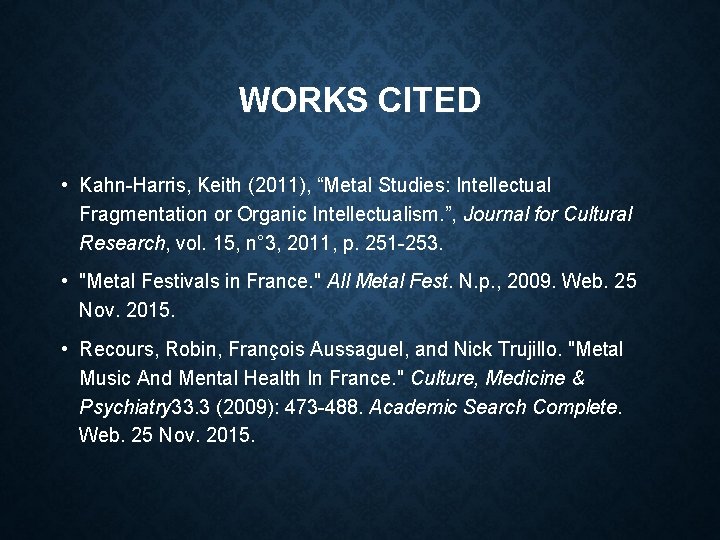 WORKS CITED • Kahn-Harris, Keith (2011), “Metal Studies: Intellectual Fragmentation or Organic Intellectualism. ”,