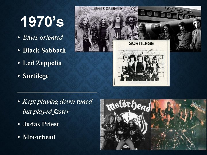 1970’s • Blues oriented • Black Sabbath • Led Zeppelin • Sortilège ____________ •