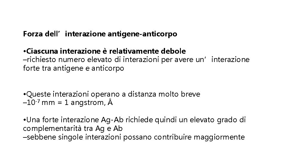 Forza dell’interazione antigene-anticorpo • Ciascuna interazione è relativamente debole –richiesto numero elevato di interazioni