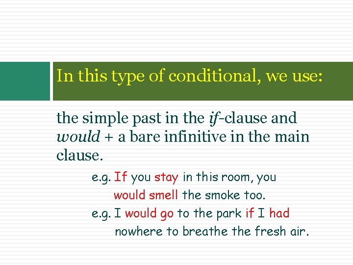 In this type of conditional, we use: the simple past in the if-clause and