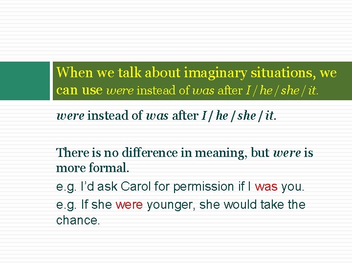 When we talk about imaginary situations, we can use were instead of was after