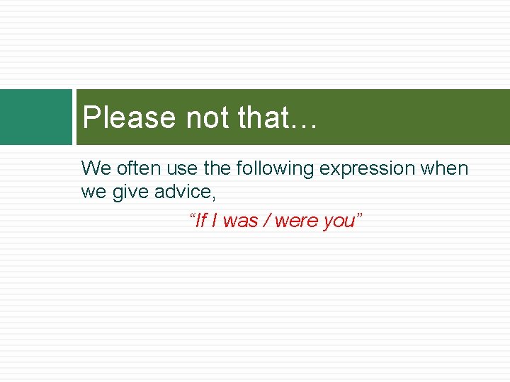 Please not that… We often use the following expression when we give advice, “If