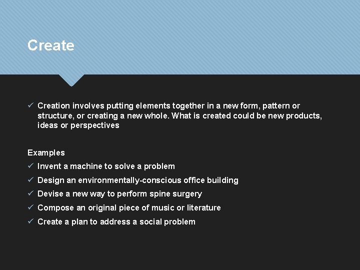 Create ü Creation involves putting elements together in a new form, pattern or structure,