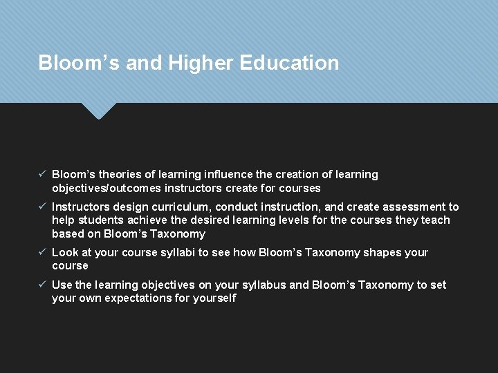 Bloom’s and Higher Education ü Bloom’s theories of learning influence the creation of learning