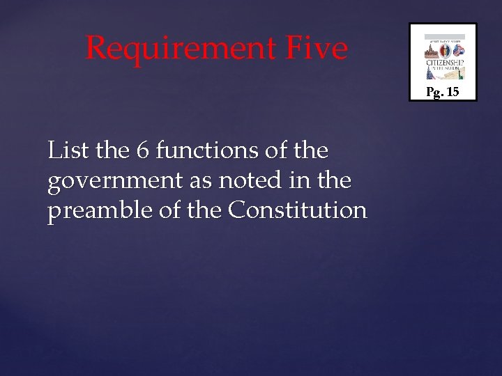 Requirement Five Pg. 15 List the 6 functions of the government as noted in