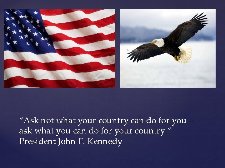 “Ask not what your country can do for you – ask what you can