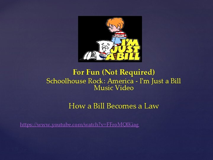 For Fun (Not Required) Schoolhouse Rock: America - I'm Just a Bill Music Video