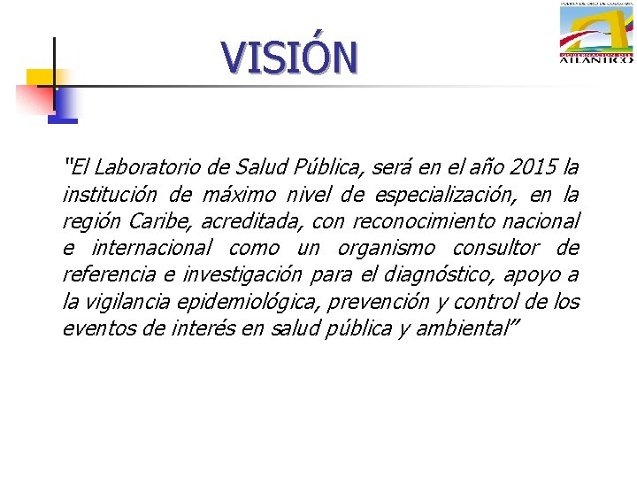 VISIÓN “El Laboratorio de Salud Pública, será en el año 2015 la institución de