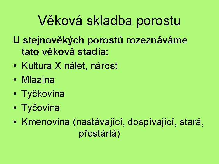 Věková skladba porostu U stejnověkých porostů rozeznáváme tato věková stadia: • Kultura X nálet,