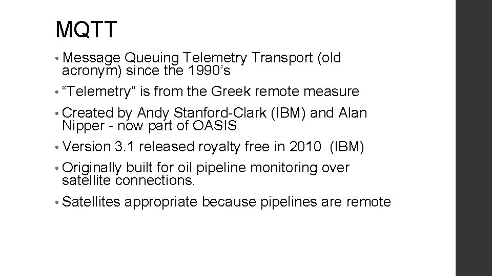 MQTT • Message Queuing Telemetry Transport (old acronym) since the 1990’s • “Telemetry” is