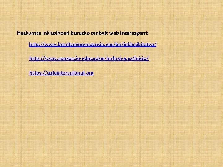 Hezkuntza inklusiboari buruzko zenbait web interesgarri: http: //www. berritzegunenagusia. eus/bn/inklusibitatea/ http: //www. consorcio-educacion-inclusiva. es/inicio/