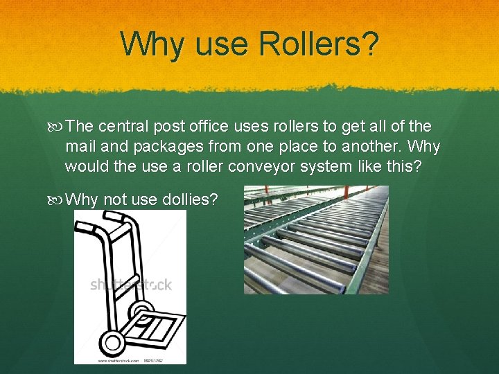 Why use Rollers? The central post office uses rollers to get all of the