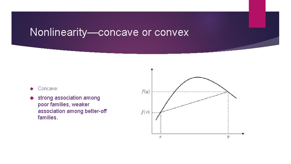 Nonlinearity—concave or convex Concave: strong association among poor families, weaker association among better-off families.