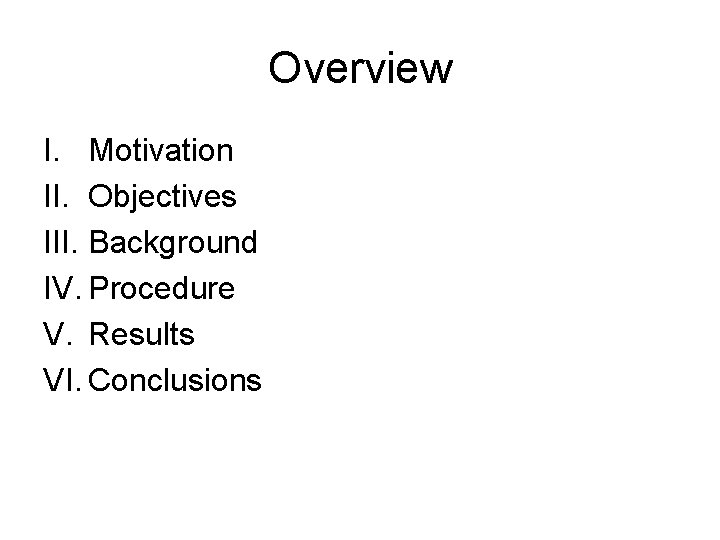 Overview I. Motivation II. Objectives III. Background IV. Procedure V. Results VI. Conclusions 