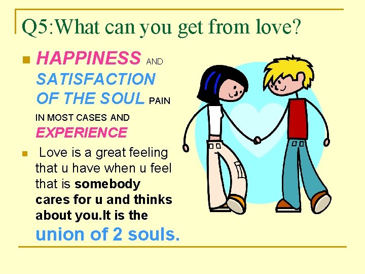 Q 5: What can you get from love? n HAPPINESS AND SATISFACTION OF THE