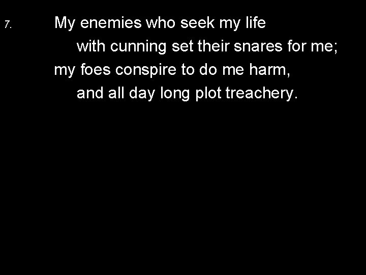 7. My enemies who seek my life with cunning set their snares for me;