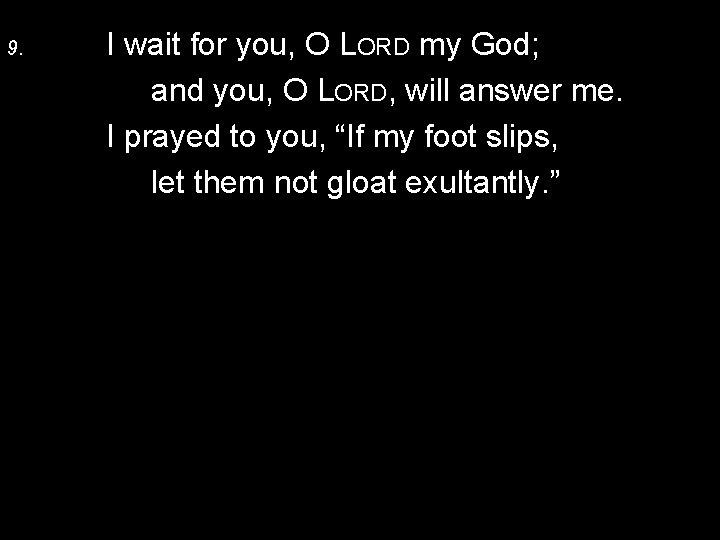 9. I wait for you, O LORD my God; and you, O LORD, will