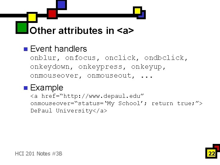 Other attributes in <a> n Event handlers onblur, onfocus, onclick, ondbclick, onkeydown, onkeypress, onkeyup,
