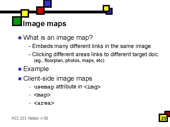 Image maps n What is an image map? - Embeds many different links in
