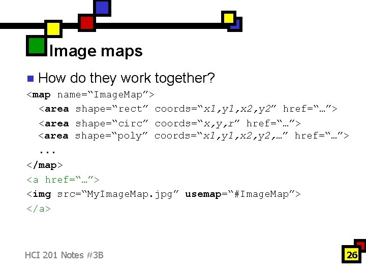 Image maps n How do they work together? <map name=“Image. Map”> <area shape=“rect” coords=“x