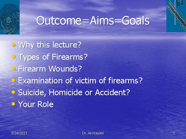 Outcome=Aims=Goals • Why this lecture? • Types of Firearms? • Firearm Wounds? • Examination