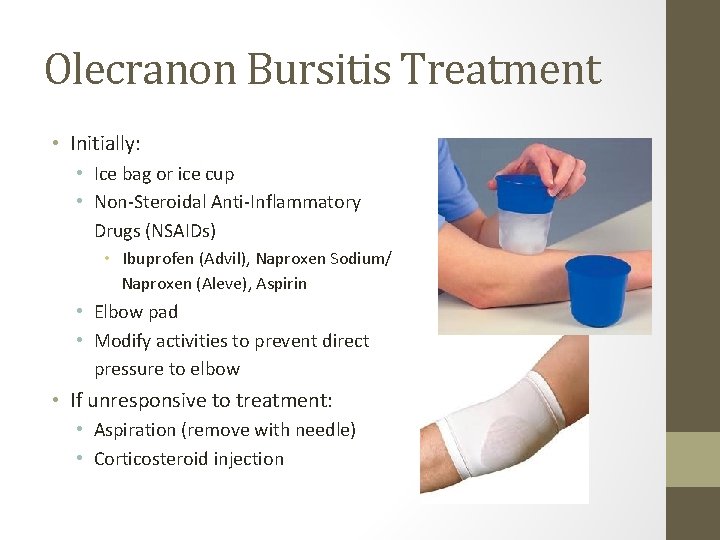 Olecranon Bursitis Treatment • Initially: • Ice bag or ice cup • Non-Steroidal Anti-Inflammatory