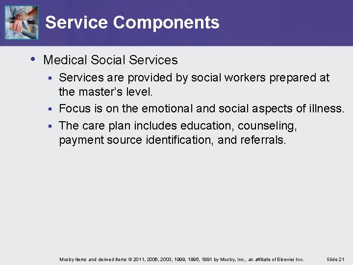 Service Components • Medical Social Services are provided by social workers prepared at the