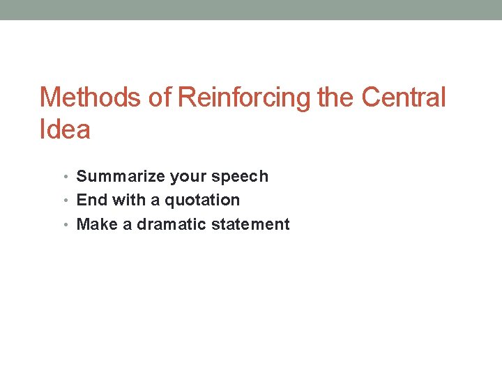 Methods of Reinforcing the Central Idea • Summarize your speech • End with a Methods of Reinforcing the Central Idea • Summarize your speech • End with a