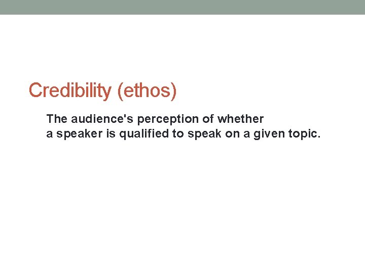 Credibility (ethos) The audience's perception of whether a speaker is qualified to speak on Credibility (ethos) The audience's perception of whether a speaker is qualified to speak on