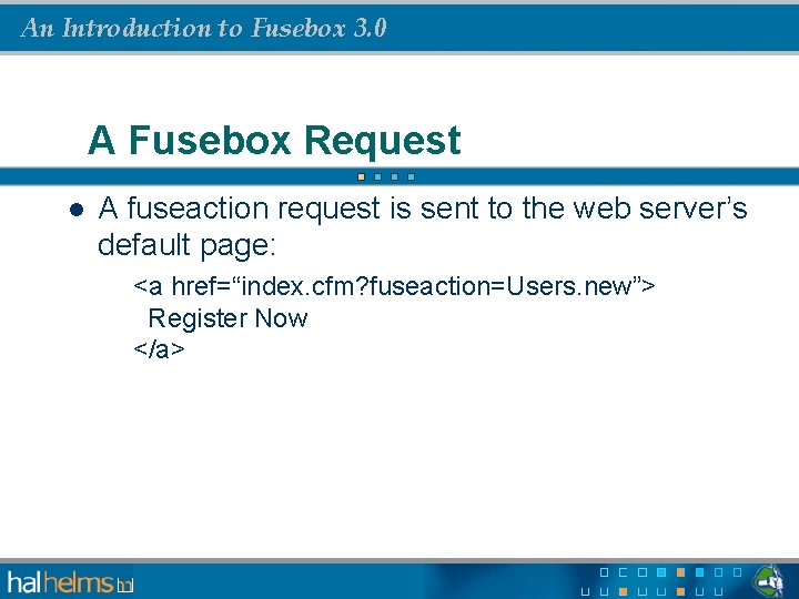 An Introduction to Fusebox 3. 0 A Fusebox Request l A fuseaction request is