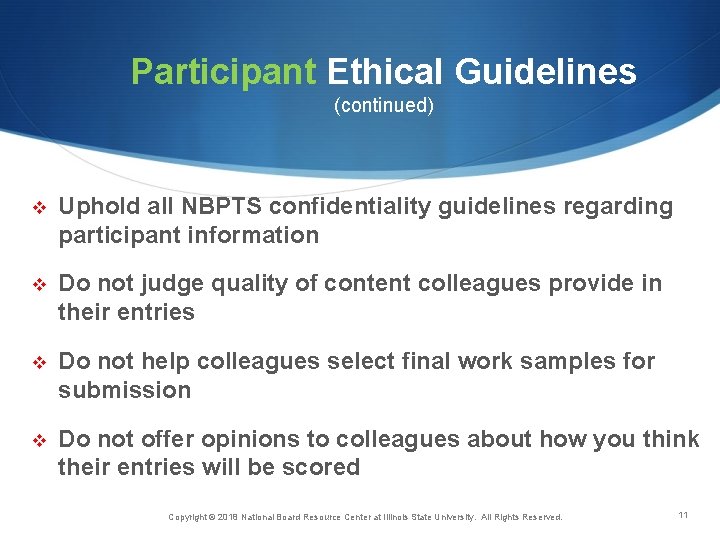 Participant Ethical Guidelines (continued) v Uphold all NBPTS confidentiality guidelines regarding participant information v