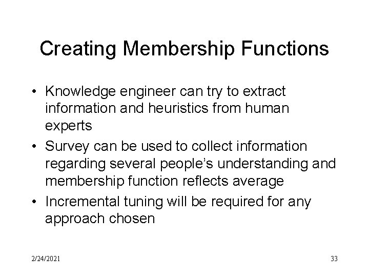 Creating Membership Functions • Knowledge engineer can try to extract information and heuristics from