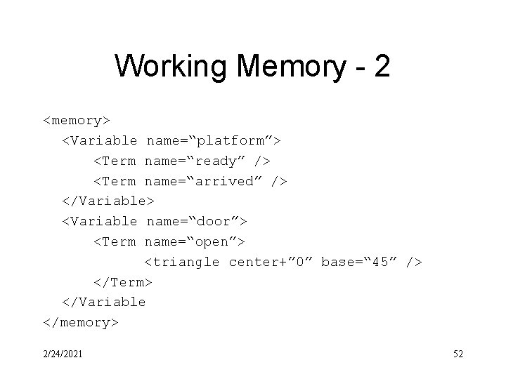 Working Memory - 2 <memory> <Variable name=“platform”> <Term name=“ready” /> <Term name=“arrived” /> </Variable>