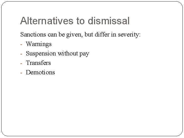 Alternatives to dismissal Sanctions can be given, but differ in severity: - Warnings -