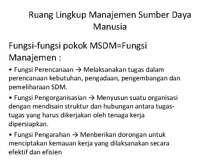 Ruang Lingkup Manajemen Sumber Daya Manusia Fungsi-fungsi pokok MSDM=Fungsi Manajemen : • Fungsi Perencanaan