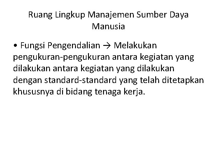 Ruang Lingkup Manajemen Sumber Daya Manusia • Fungsi Pengendalian → Melakukan pengukuran-pengukuran antara kegiatan