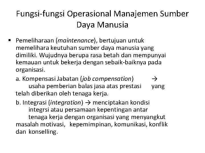 Fungsi-fungsi Operasional Manajemen Sumber Daya Manusia § Pemeliharaan (maintenance), bertujuan untuk memelihara keutuhan sumber Fungsi-fungsi Operasional Manajemen Sumber Daya Manusia § Pemeliharaan (maintenance), bertujuan untuk memelihara keutuhan sumber