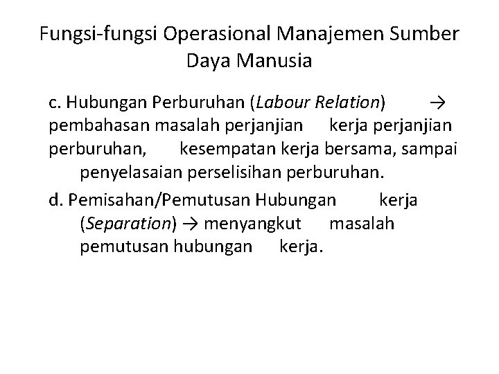 Fungsi-fungsi Operasional Manajemen Sumber Daya Manusia c. Hubungan Perburuhan (Labour Relation) → pembahasan masalah