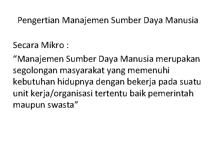 Pengertian Manajemen Sumber Daya Manusia Secara Mikro : “Manajemen Sumber Daya Manusia merupakan segolongan