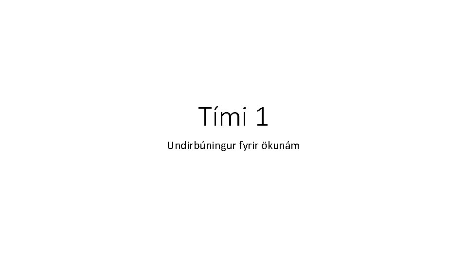 Tími 1 Undirbúningur fyrir ökunám 