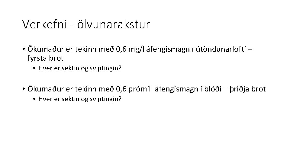 Verkefni - ölvunarakstur • Ökumaður er tekinn með 0, 6 mg/l áfengismagn í útöndunarlofti