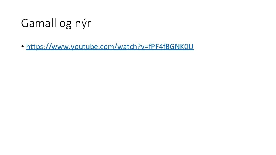 Gamall og nýr • https: //www. youtube. com/watch? v=f. PF 4 f. BGNK 0