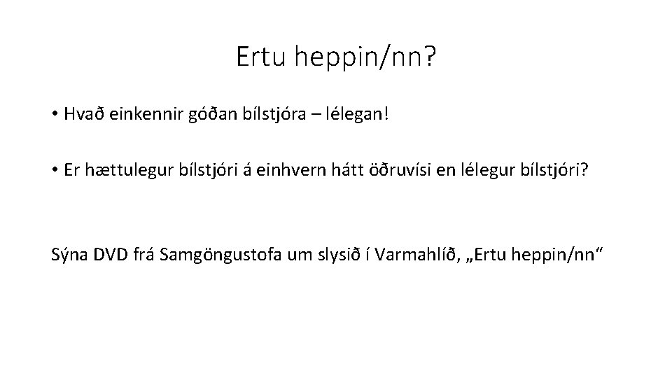 Ertu heppin/nn? • Hvað einkennir góðan bílstjóra – lélegan! • Er hættulegur bílstjóri á