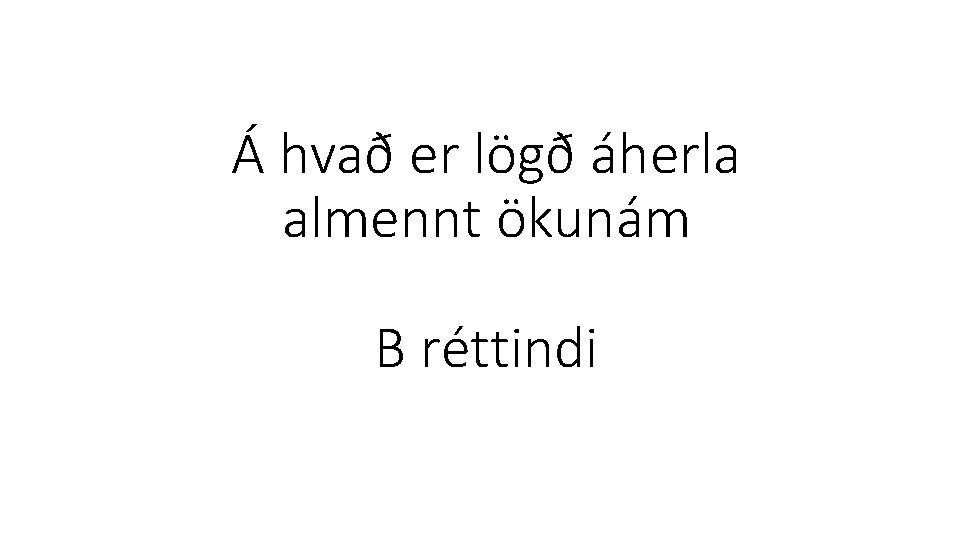 Á hvað er lögð áherla almennt ökunám B réttindi 