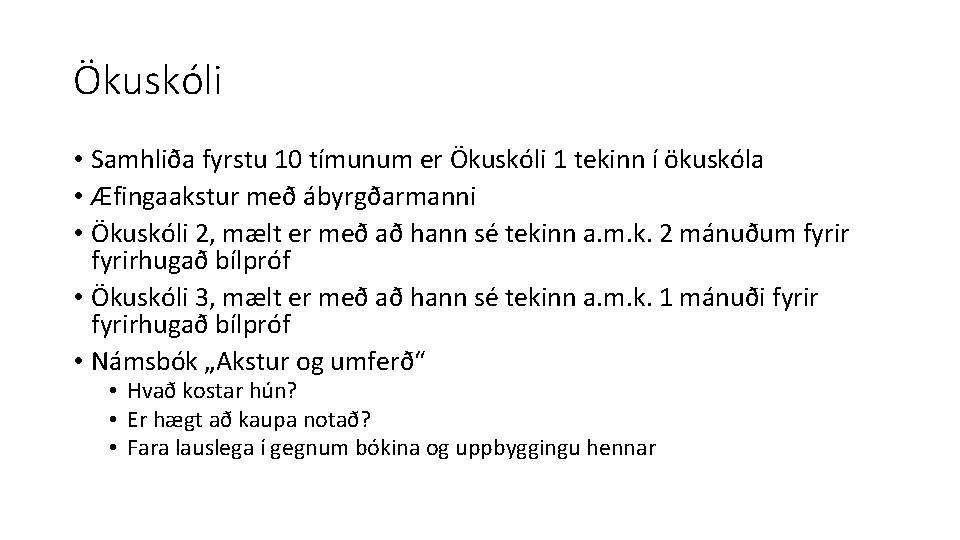 Ökuskóli • Samhliða fyrstu 10 tímunum er Ökuskóli 1 tekinn í ökuskóla • Æfingaakstur