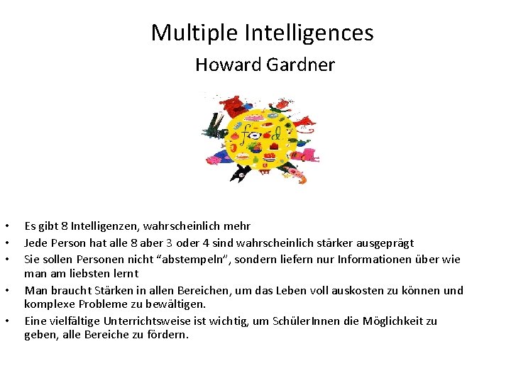 Multiple Intelligences Howard Gardner • • • Es gibt 8 Intelligenzen, wahrscheinlich mehr Jede